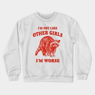 I'm Not Like Other Girls, I'm Worse T Shirt, Raccoon T Shirt, Weird T Shirt, Meme T Shirt, Trash Panda T Shirt, Unisex Crewneck Sweatshirt